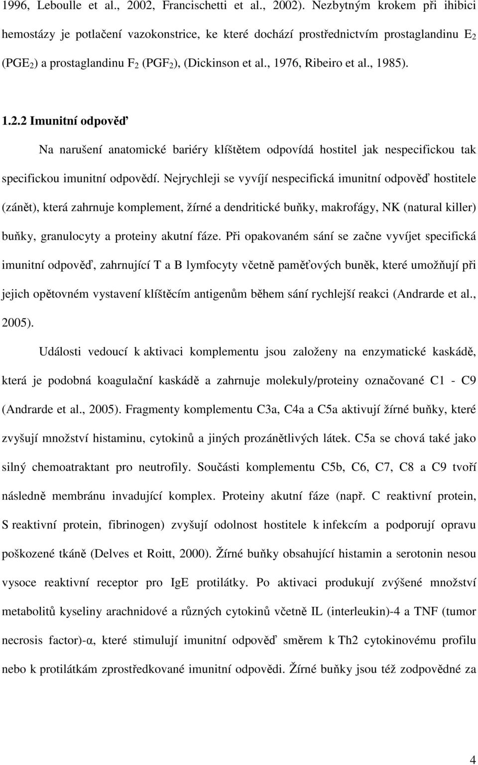 , 1985). 1.2.2 Imunitní odpověď Na narušení anatomické bariéry klíštětem odpovídá hostitel jak nespecifickou tak specifickou imunitní odpovědí.