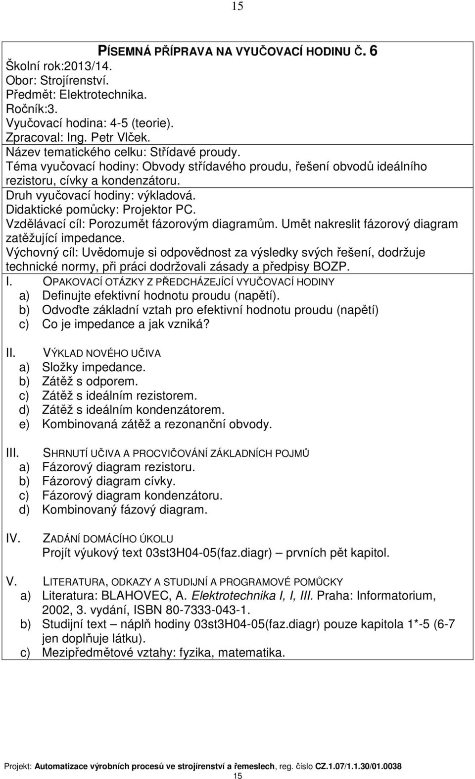 Didaktické pomůcky: Projektor PC. Vzdělávací cíl: Porozumět fázorovým diagramům. Umět nakreslit fázorový diagram zatěžující impedance.