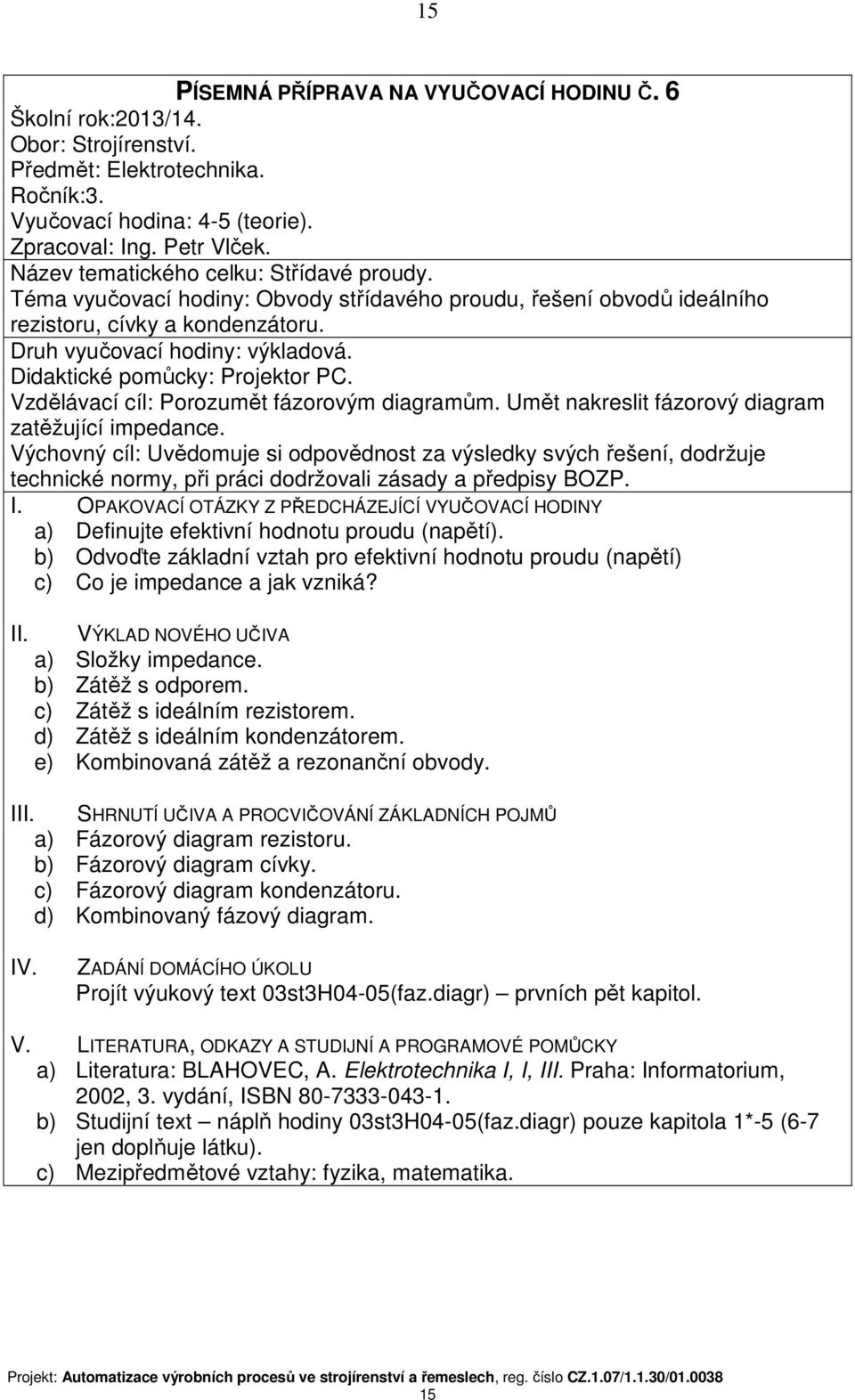 Didaktické pomůcky: Projektor PC. Vzdělávací cíl: Porozumět fázorovým diagramům. Umět nakreslit fázorový diagram zatěžující impedance.