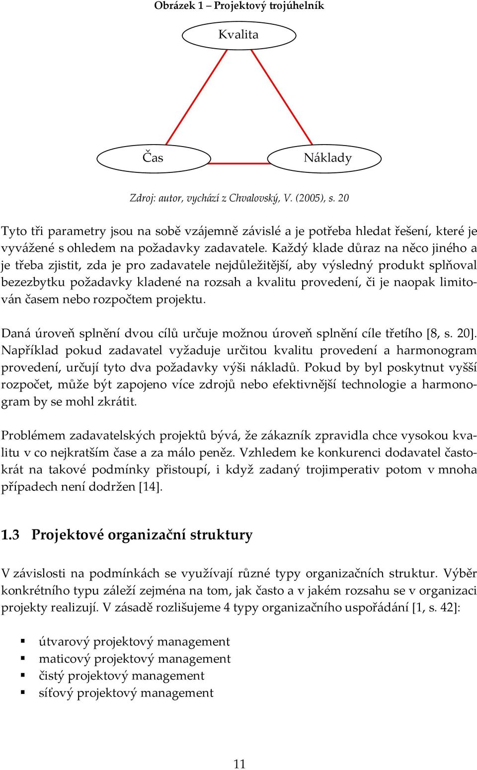 Každý klade důraz na něco jiného a je třeba zjistit, zda je pro zadavatele nejdůležitější, aby výsledný produkt splňoval bezezbytku požadavky kladené na rozsah a kvalitu provedení, či je naopak