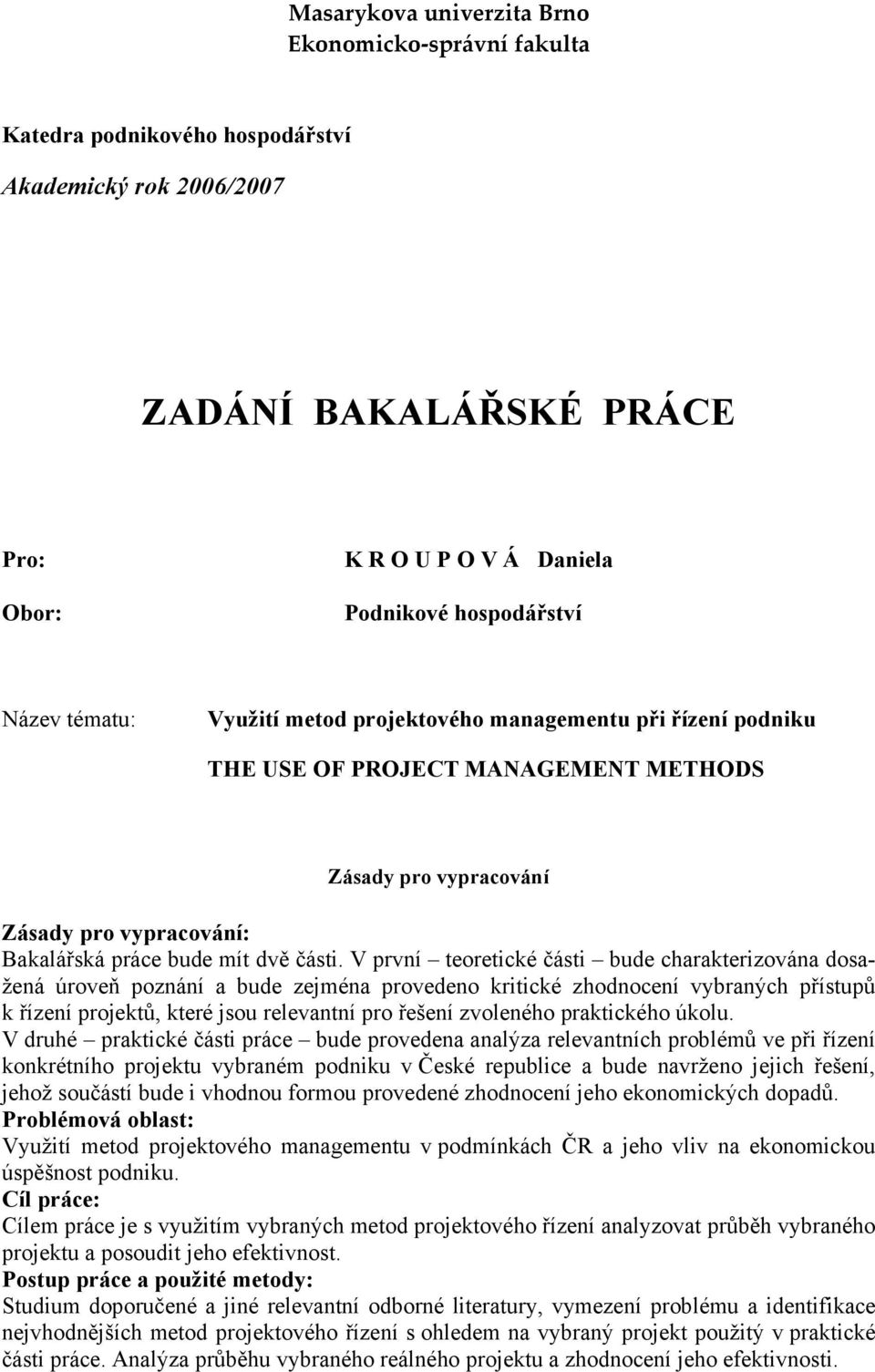 V první teoretické části bude charakterizována dosažená úroveň poznání a bude zejména provedeno kritické zhodnocení vybraných přístupů k řízení projektů, které jsou relevantní pro řešení zvoleného