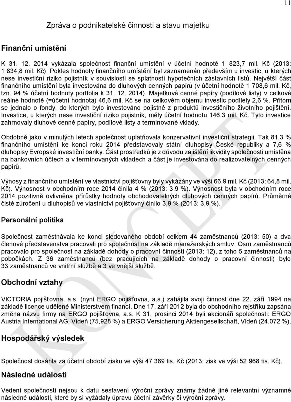 Největší část finančního umístění byla investována do dluhových cenných papírů (v účetní hodnotě 1 708,6 mil. Kč, tzn. 94 % účetní hodnoty portfolia k 31. 12. 2014).