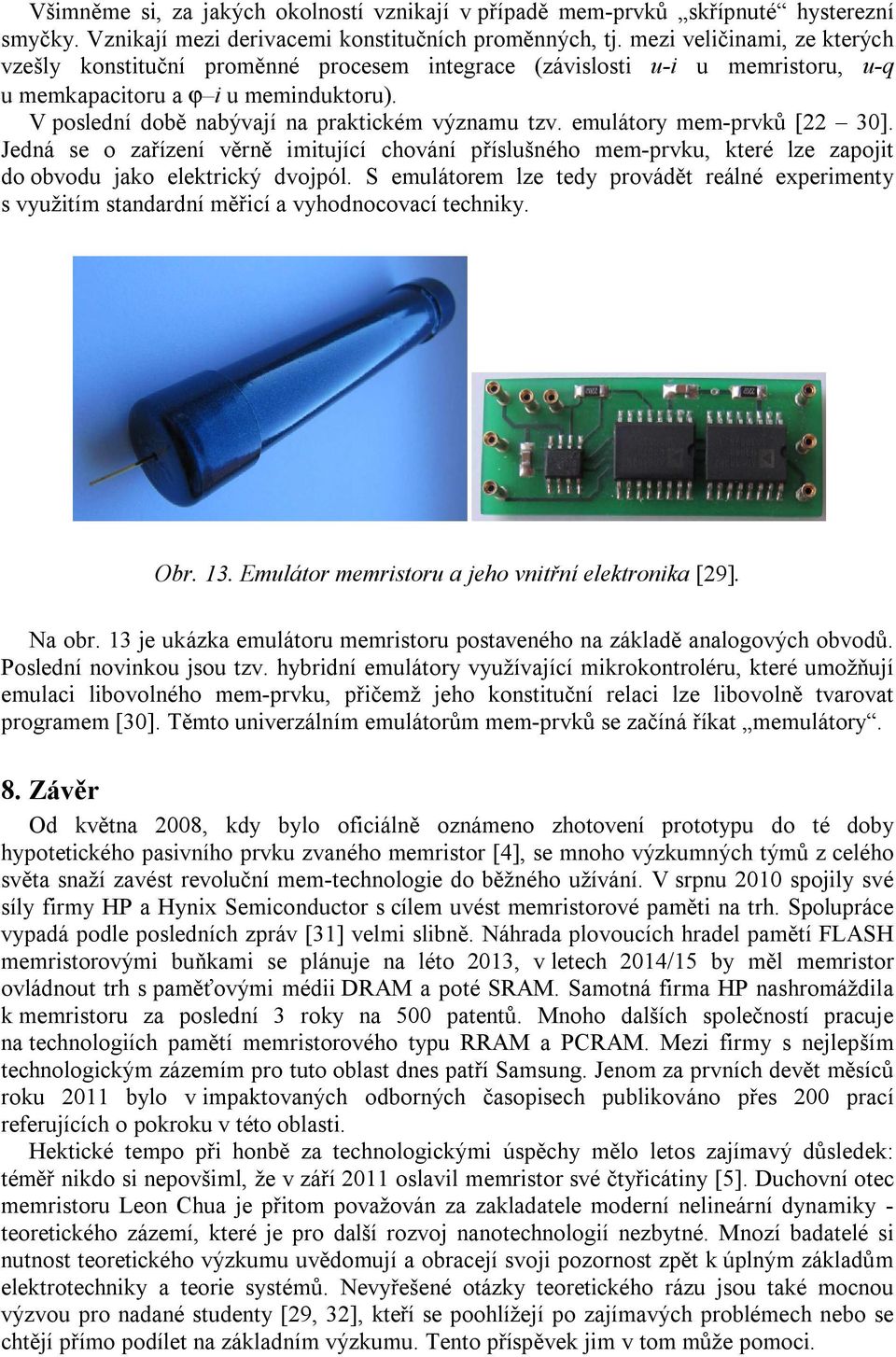 emulátory mem-prvků [22 3]. Jedná se o zařízení věrně mtující chování příslušného mem-prvku, které lze zapojt do obvodu jako elektrcký dvojpól.