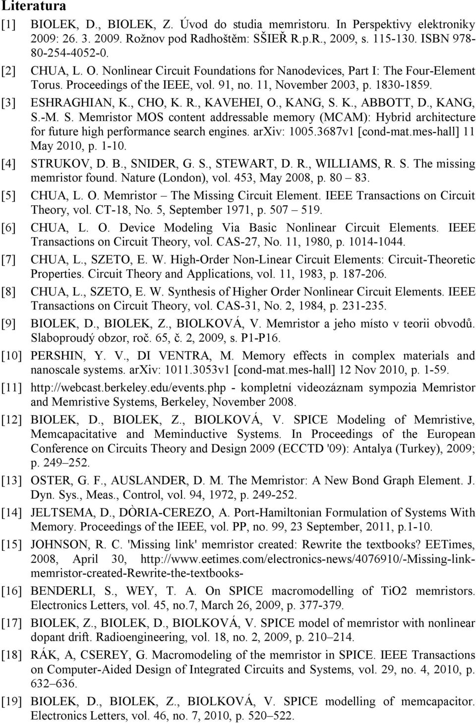 , KANG, S.-M. S. Memrstor MOS content addressable memory (MCAM): Hybrd archtecture for future hgh performance search engnes. arxv: 15.3687v1 [cond-mat.mes-hall] 11 May 21, p. 1-1. [4] STRUKOV, D. B.