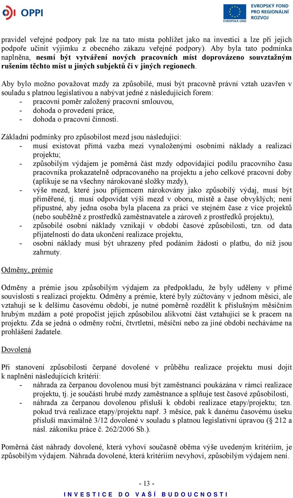 Aby bylo možno považovat mzdy za způsobilé, musí být pracovně právní vztah uzavřen v souladu s platnou legislativou a nabývat jedné z následujících forem: - pracovní poměr založený pracovní smlouvou,