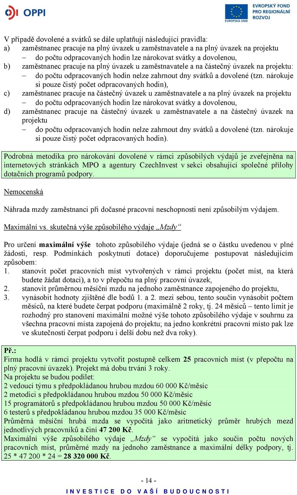 nárokuje si pouze čistý počet odpracovaných hodin), c) zaměstnanec pracuje na částečný úvazek u zaměstnavatele a na plný úvazek na projektu do počtu odpracovaných hodin lze nárokovat svátky a