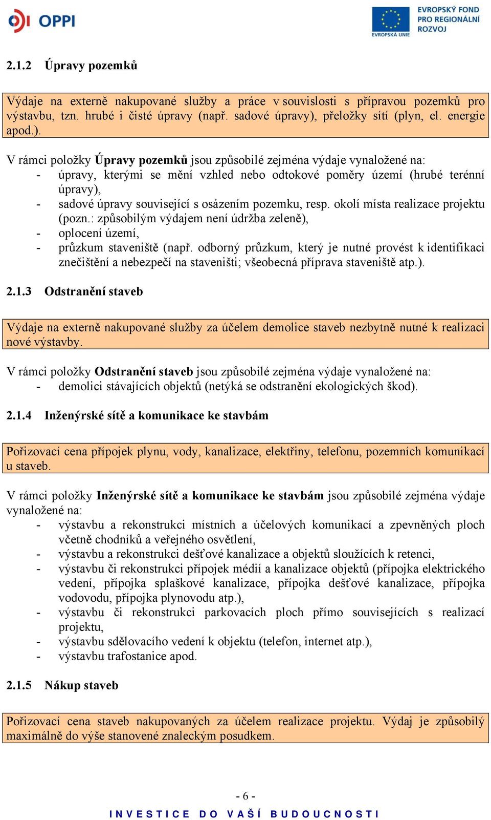 osázením pozemku, resp. okolí místa realizace projektu (pozn.: způsobilým výdajem není údržba zeleně), - oplocení území, - průzkum staveniště (např.