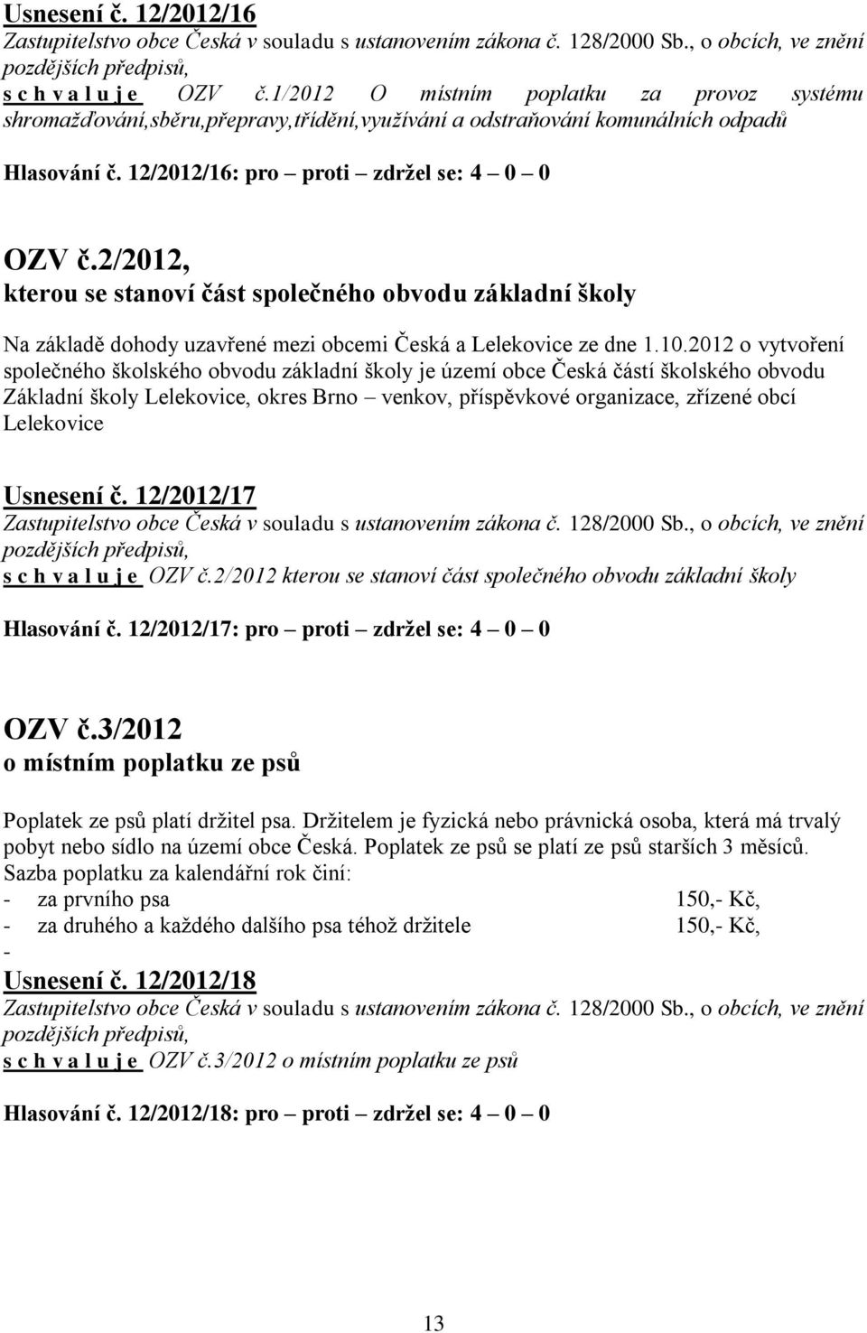 2012 o vytvoření společného školského obvodu základní školy je území obce Česká částí školského obvodu Základní školy Lelekovice, okres Brno venkov, příspěvkové organizace, zřízené obcí Lelekovice