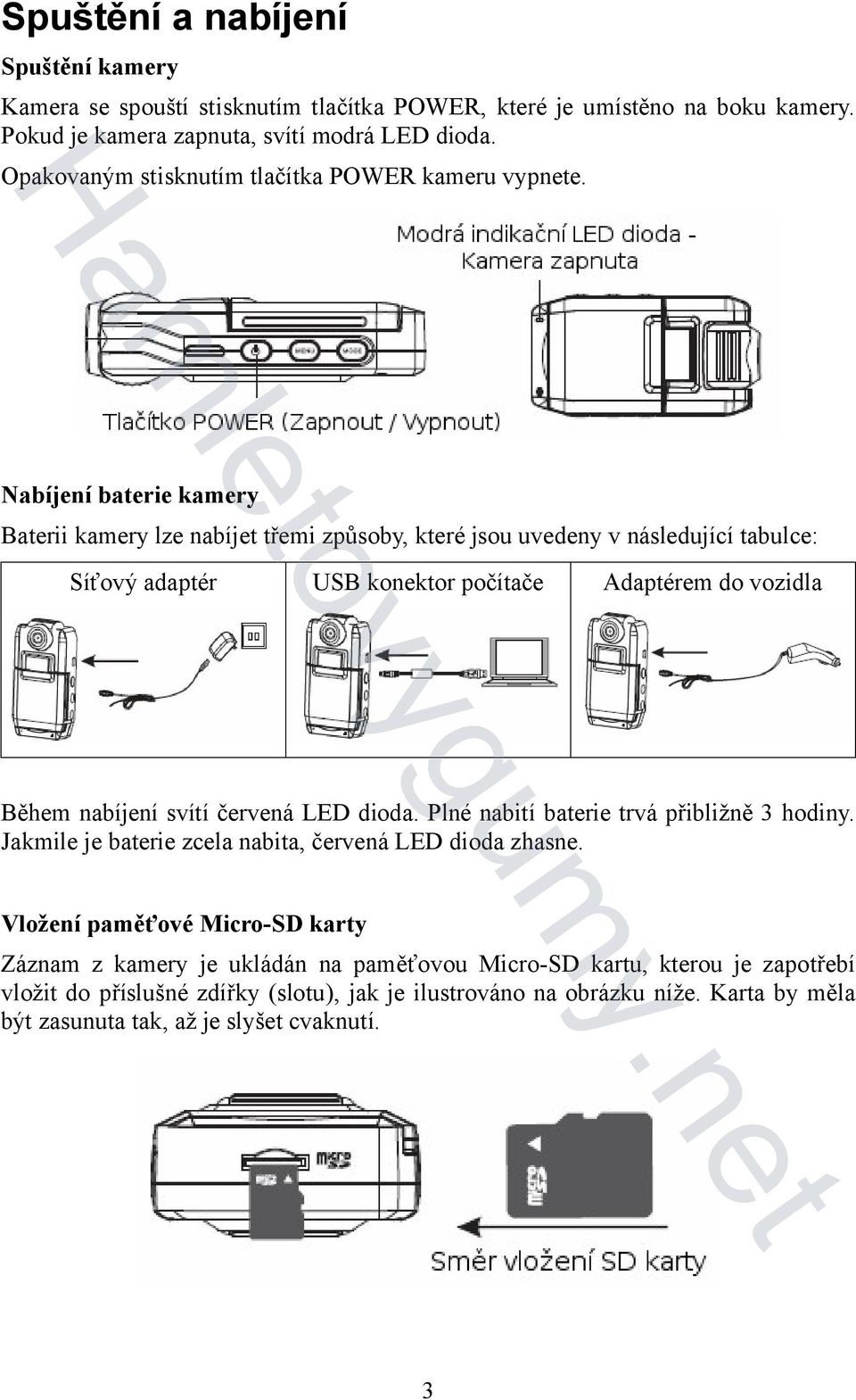 Nabíjení baterie kamery Baterii kamery lze nabíjet třemi způsoby, které jsou uvedeny v následující tabulce: Síťový adaptér USB konektor počítače Adaptérem do vozidla Během nabíjení svítí