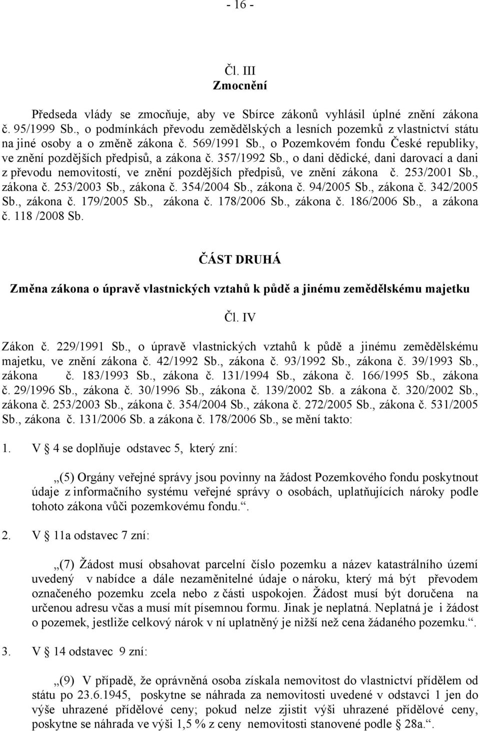 357/1992 Sb., o dani dědické, dani darovací a dani z převodu nemovitostí, ve znění pozdějších předpisů, ve znění zákona č. 253/2001 Sb., zákona č. 253/2003 Sb., zákona č. 354/2004 Sb., zákona č. 94/2005 Sb.