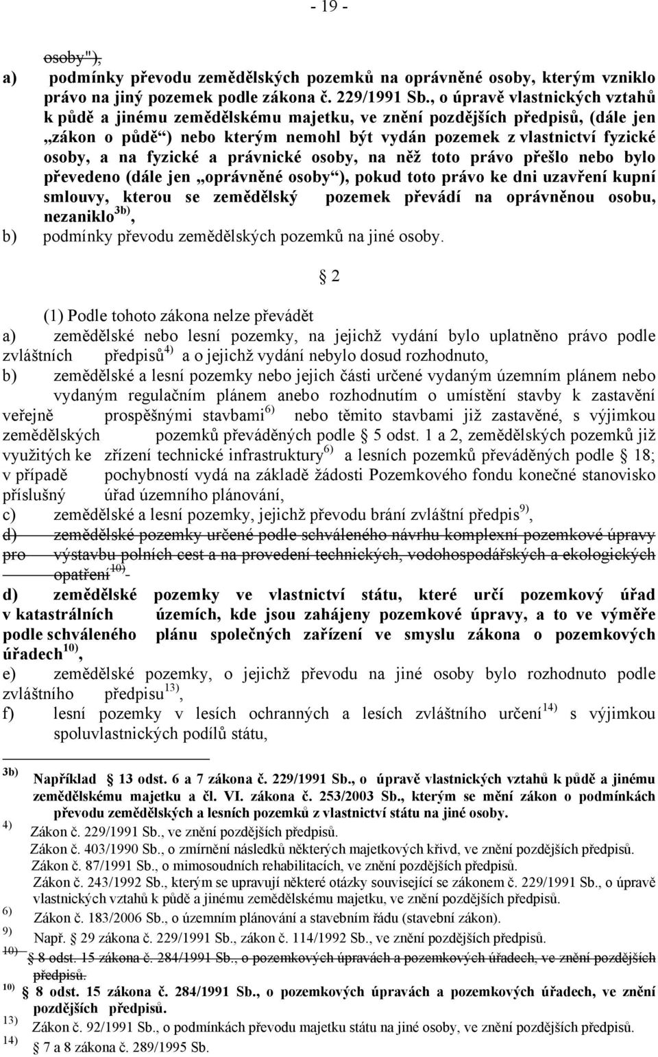 fyzické a právnické osoby, na něž toto právo přešlo nebo bylo převedeno (dále jen oprávněné osoby ), pokud toto právo ke dni uzavření kupní smlouvy, kterou se zemědělský pozemek převádí na oprávněnou