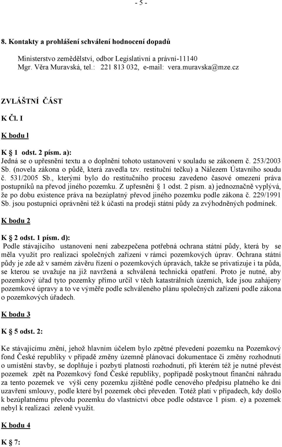 restituční tečku) a Nálezem Ústavního soudu č. 531/2005 Sb., kterými bylo do restitučního procesu zavedeno časové omezení práva postupníků na převod jiného pozemku. Z upřesnění 1 odst. 2 písm.