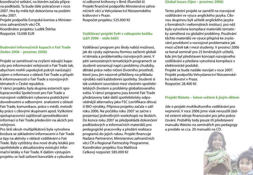 090 EUR Budování informačních kapacit o Fair Trade (leden 2006 prosinec 2006) Projekt se zaměřoval na zvýšení stávající kapacity pro informování veřejnosti o Fair Trade tak, abychom mohli uspokojivě