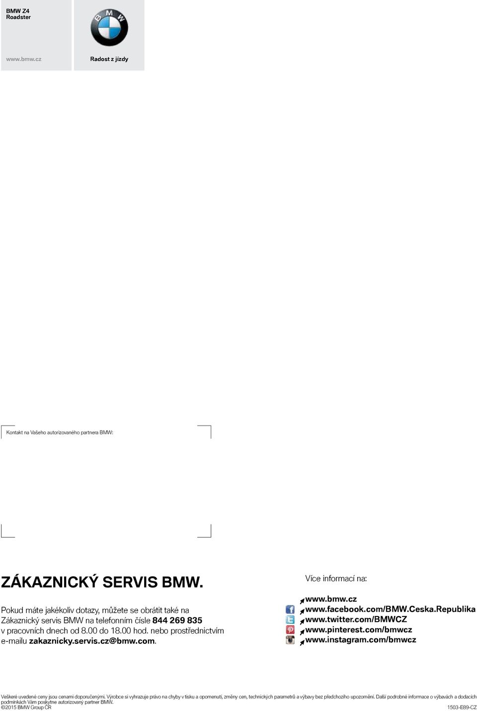 servis.cz@bmw.com. Více informací na: www.bmw.cz www.facebook.com/bmw.ceska.republika www.twitter.com/bmwcz www.pinterest.com/bmwcz www.instagram.