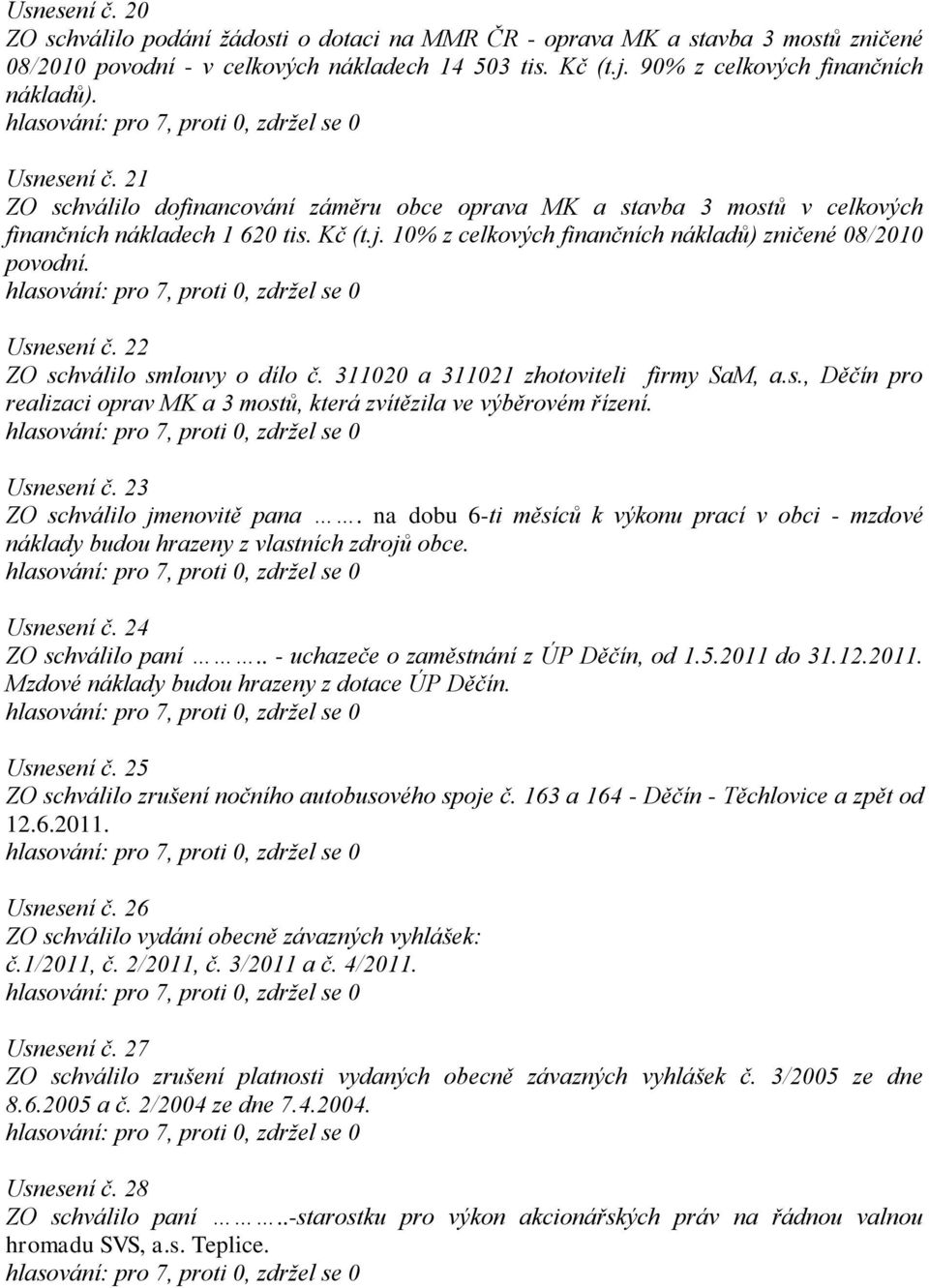 Usnesení č. 22 ZO schválilo smlouvy o dílo č. 311020 a 311021 zhotoviteli firmy SaM, a.s., Děčín pro realizaci oprav MK a 3 mostů, která zvítězila ve výběrovém řízení. Usnesení č.