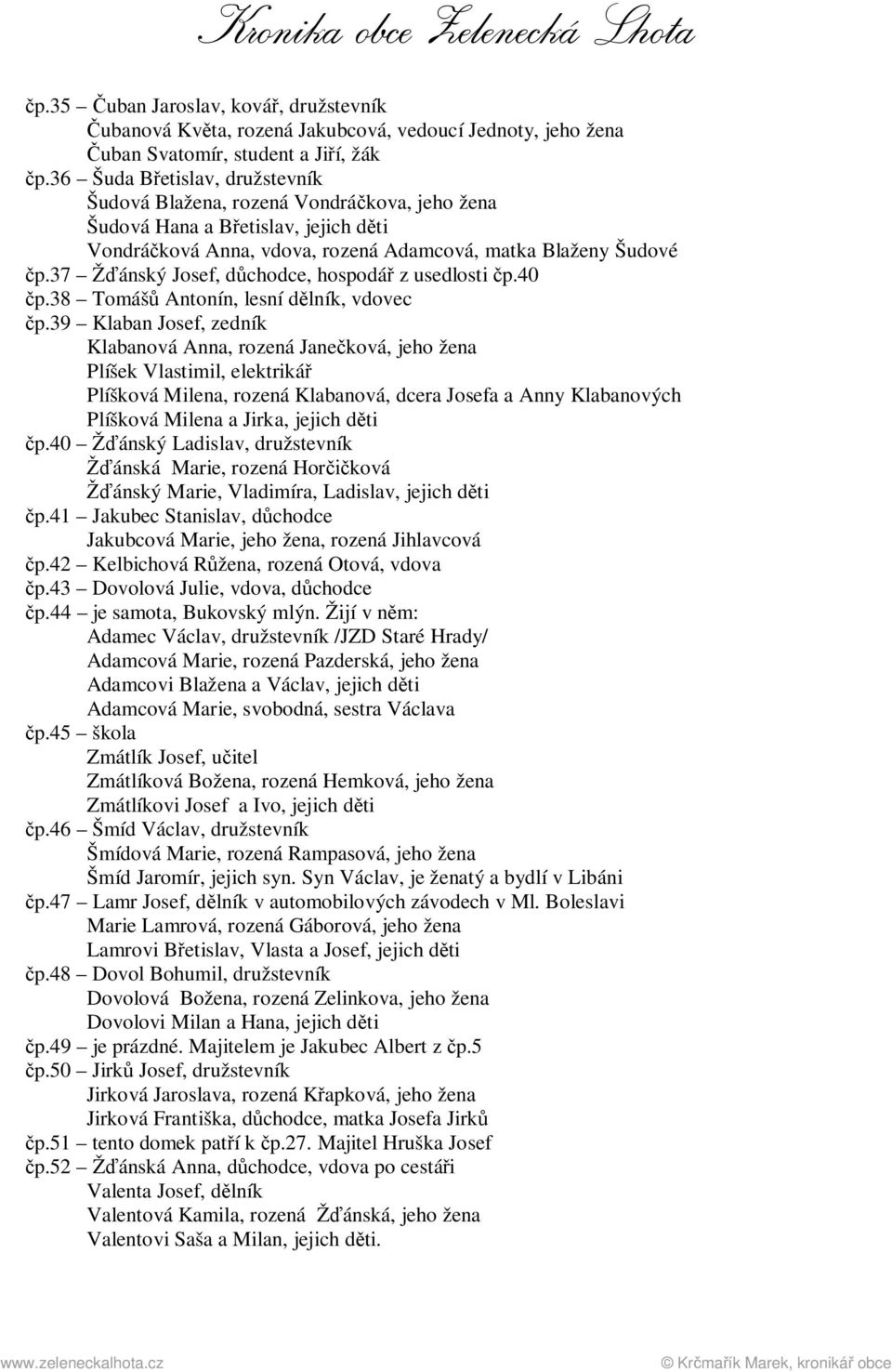 37 Žďánský Josef, důchodce, hospodář z usedlosti čp.40 čp.38 Tomášů Antonín, lesní dělník, vdovec čp.