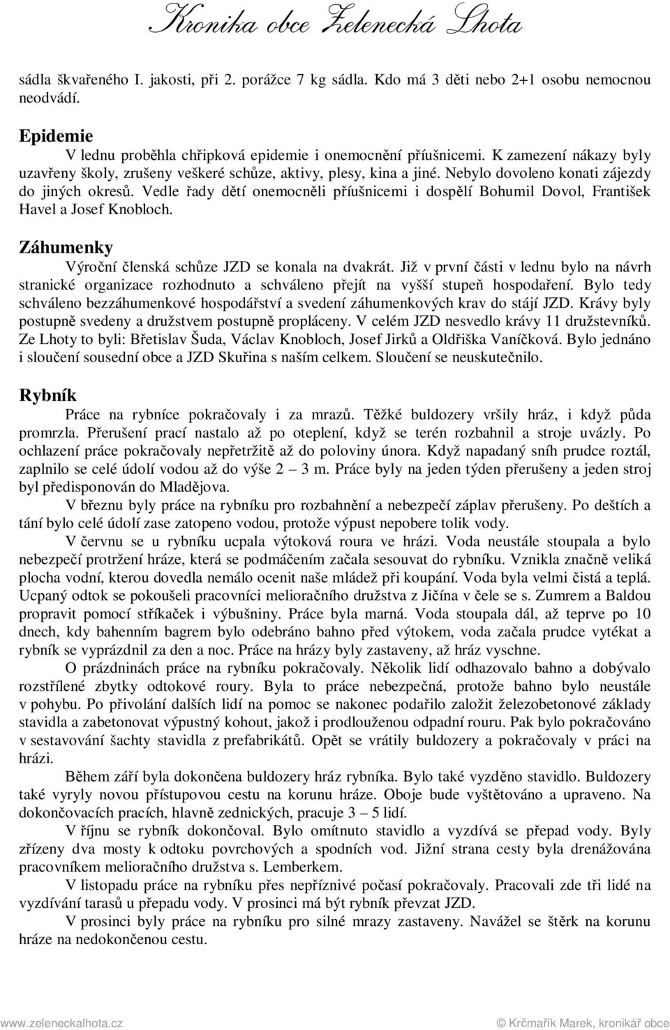 Vedle řady dětí onemocněli příušnicemi i dospělí Bohumil Dovol, František Havel a Josef Knobloch. Záhumenky Výroční členská schůze JZD se konala na dvakrát.
