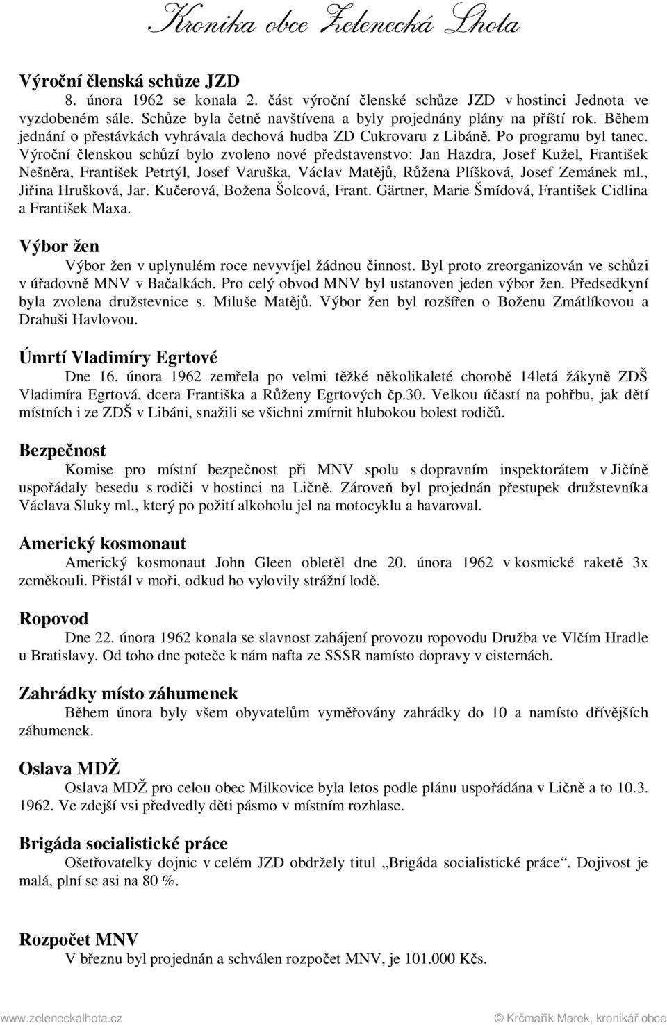 Výroční členskou schůzí bylo zvoleno nové představenstvo: Jan Hazdra, Josef Kužel, František Nešněra, František Petrtýl, Josef Varuška, Václav Matějů, Růžena Plíšková, Josef Zemánek ml.