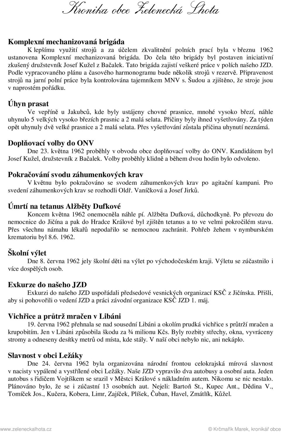 Podle vypracovaného plánu a časového harmonogramu bude několik strojů v rezervě. Připravenost strojů na jarní polní práce byla kontrolována tajemníkem MNV s.