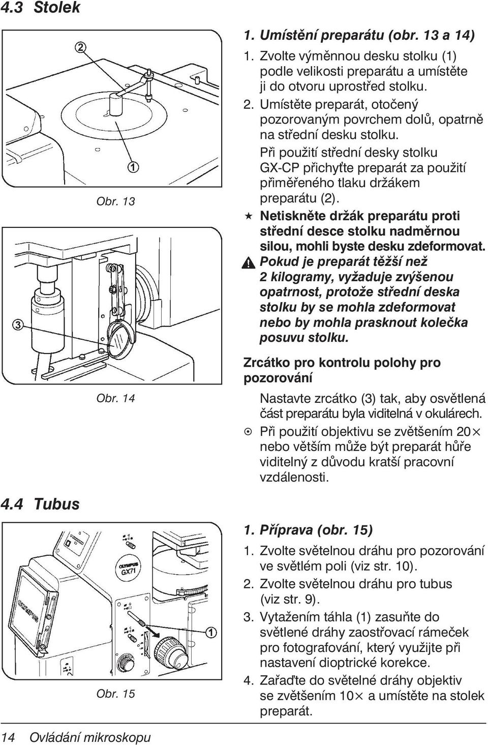 Netiskněte držák preparátu proti střední desce stolku nadměrnou silou, mohli byste desku zdeformovat.