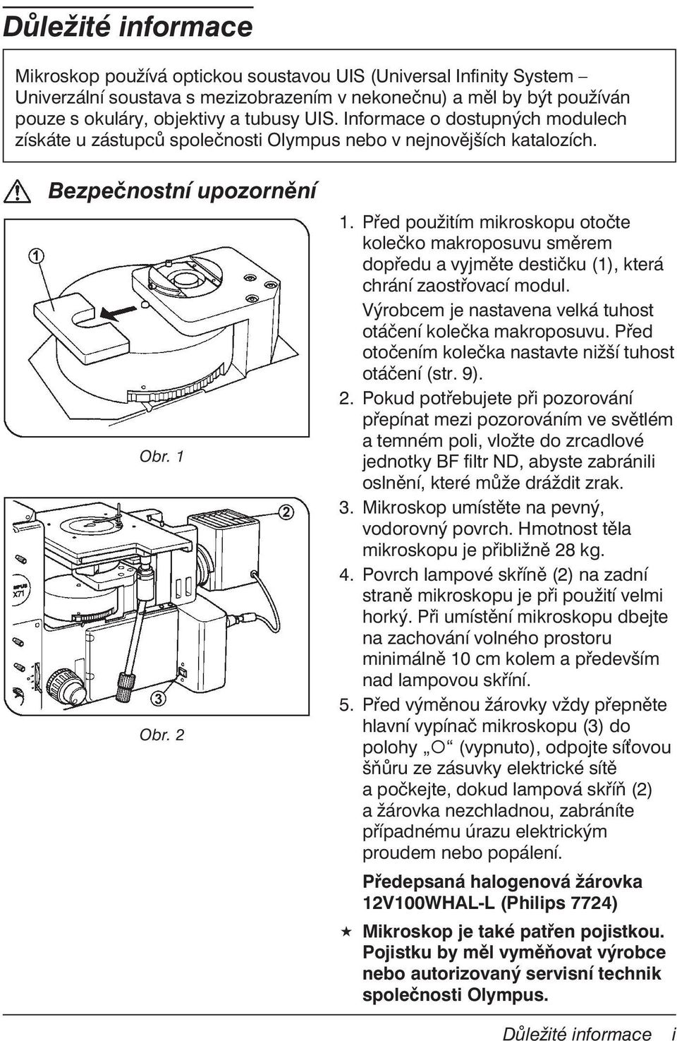 Před použitím mikroskopu otočte kolečko makroposuvu směrem dopředu a vyjměte destičku (1), která chrání zaostřovací modul. Výrobcem je nastavena velká tuhost otáčení kolečka makroposuvu.