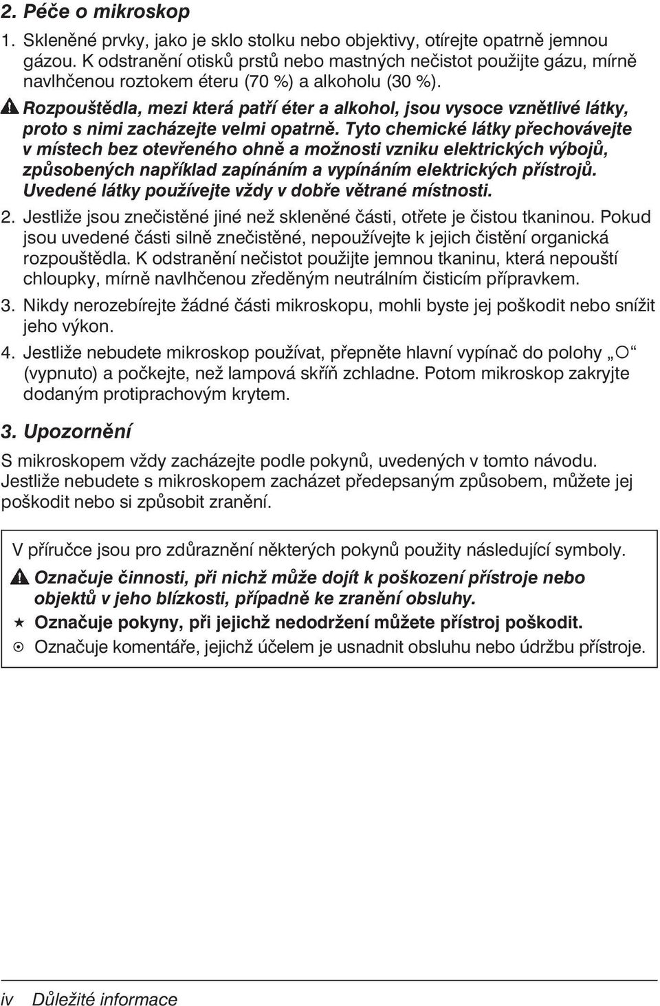 Rozpouštědla, mezi která patří éter a alkohol, jsou vysoce vznětlivé látky, proto s nimi zacházejte velmi opatrně.