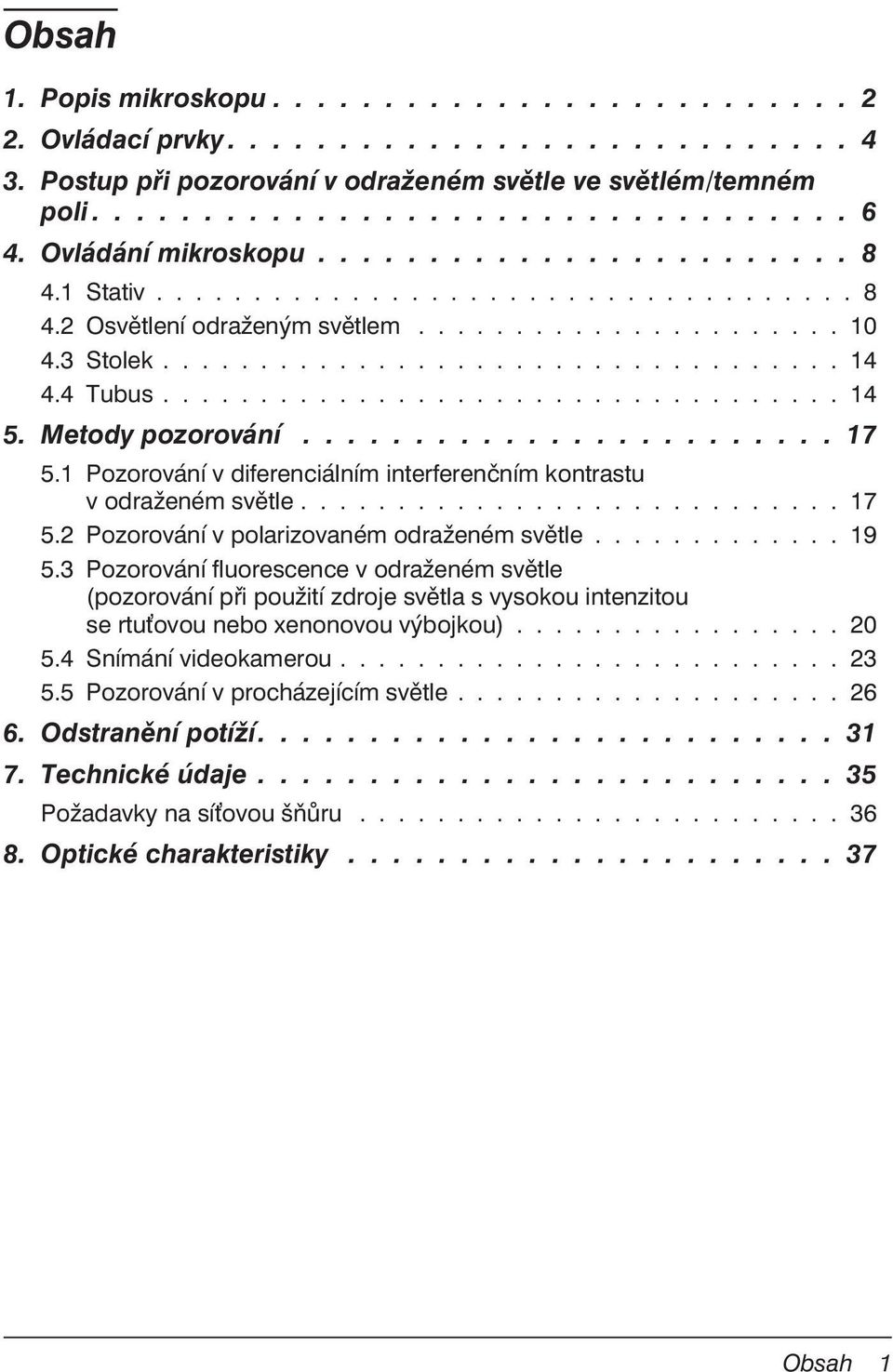 4 Tubus................................... 14 5. Metody pozorování........................ 17 5.1 Pozorování v diferenciálním interferenčním kontrastu v odraženém světle............................ 17 5.2 Pozorování v polarizovaném odraženém světle.