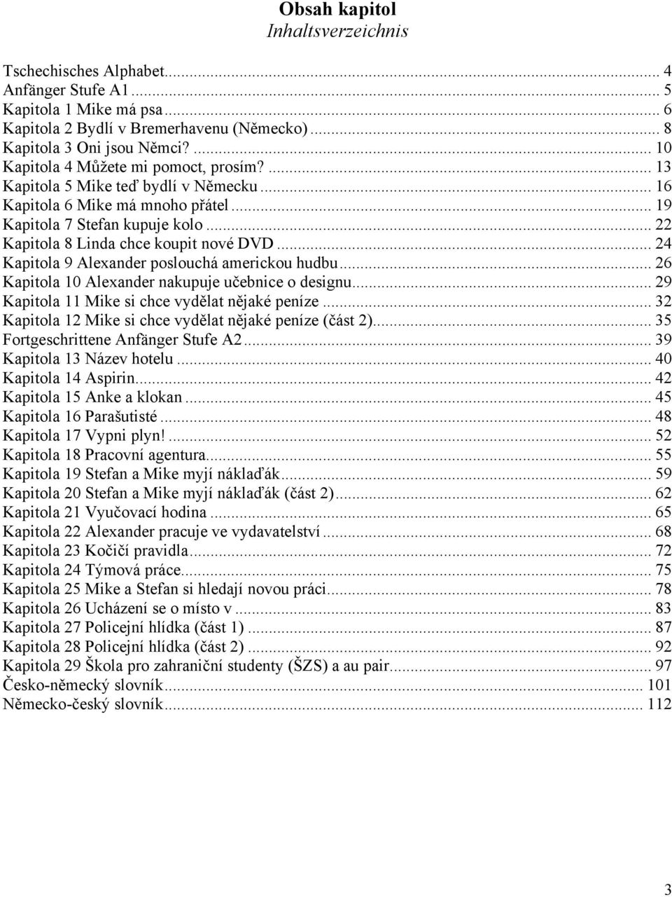 .. 22 Kapitola 8 Linda chce koupit nové DVD... 24 Kapitola 9 Alexander poslouchá americkou hudbu... 26 Kapitola 10 Alexander nakupuje učebnice o designu.