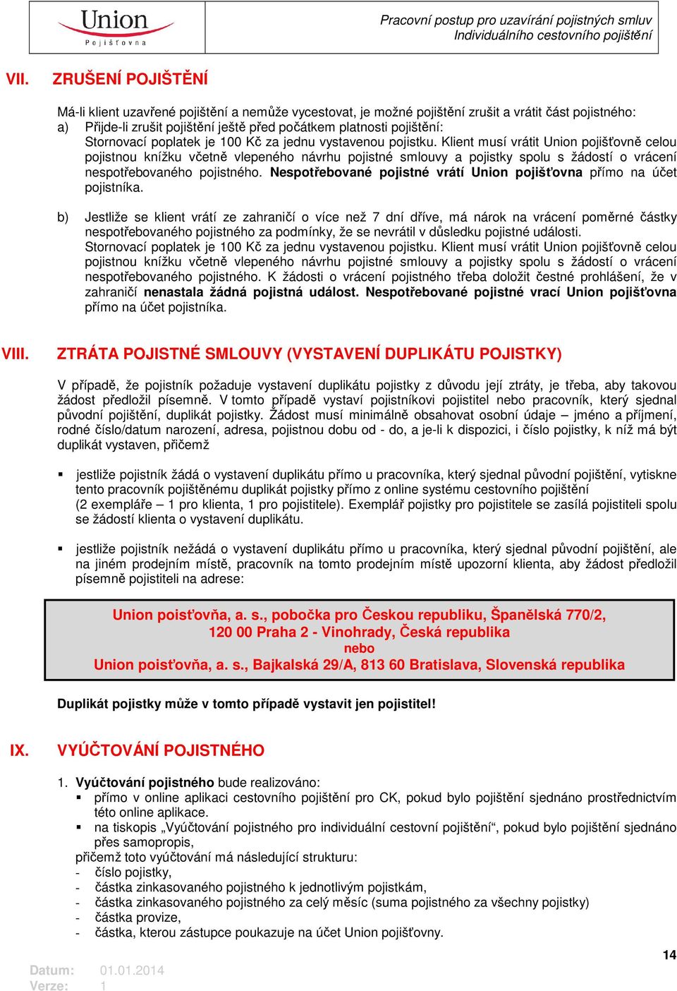 Klient musí vrátit Union pojišťovně celou pojistnou knížku včetně vlepeného návrhu pojistné smlouvy a pojistky spolu s žádostí o vrácení nespotřebovaného pojistného.