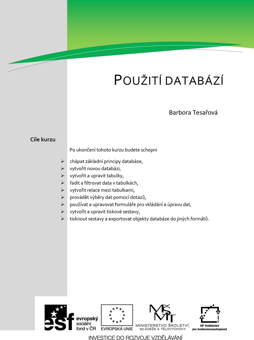 relace mezi tabulkami, provádět výběry dat pomocí dotazů, používat a upravovat formuláře pro vkládání a úpravu