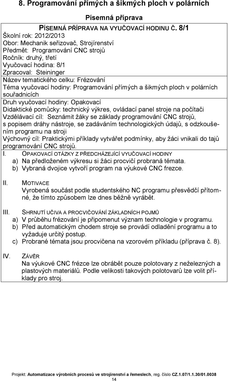 Téma vyučovací hodiny: Programování přímých a šikmých ploch v polárních souřadnicích Druh vyučovací hodiny: Opakovací Didaktické pomůcky: technický výkres, ovládací panel stroje na počítači