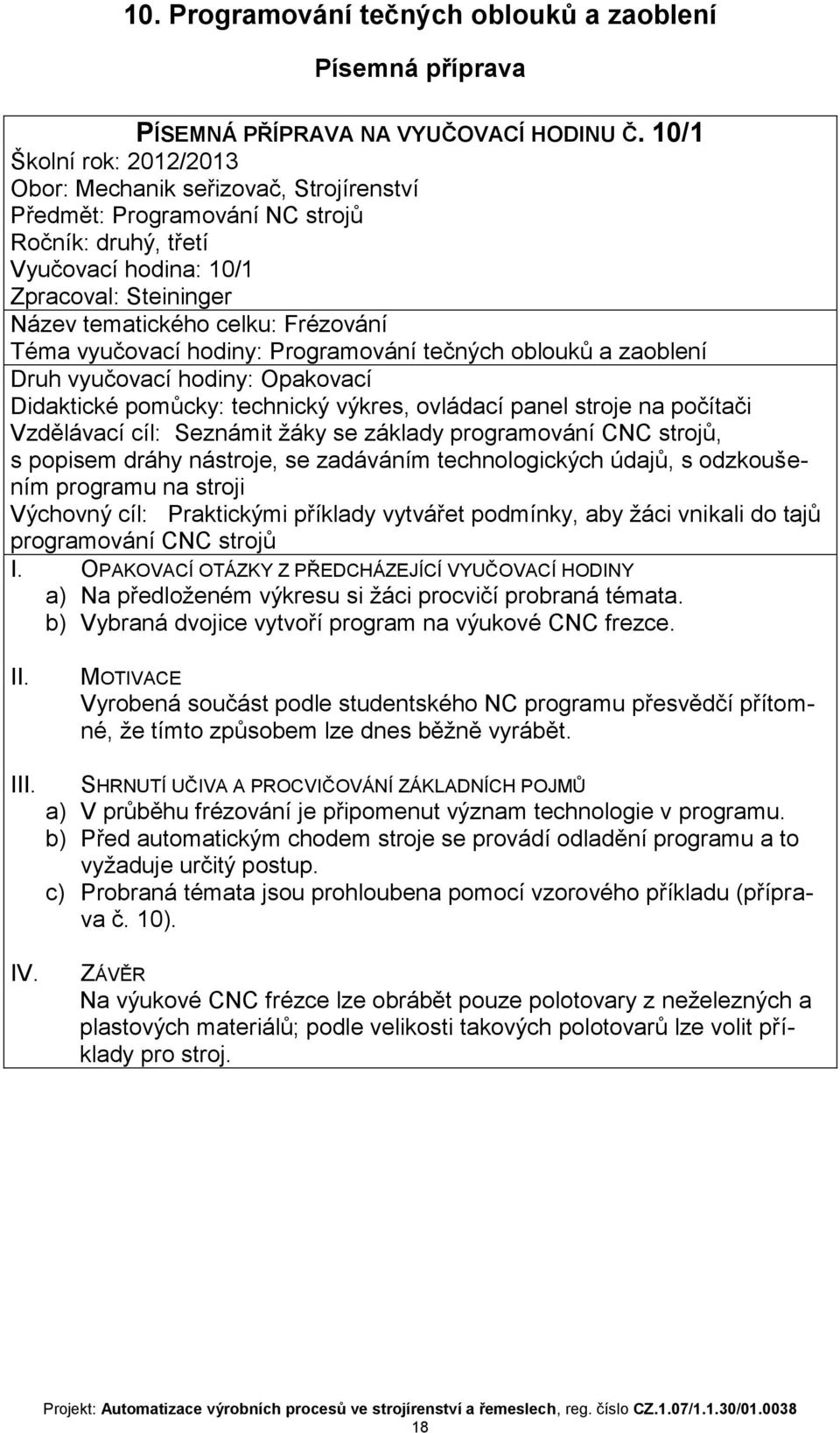 Téma vyučovací hodiny: Programování tečných oblouků a zaoblení Druh vyučovací hodiny: Opakovací Didaktické pomůcky: technický výkres, ovládací panel stroje na počítači Vzdělávací cíl: Seznámit žáky