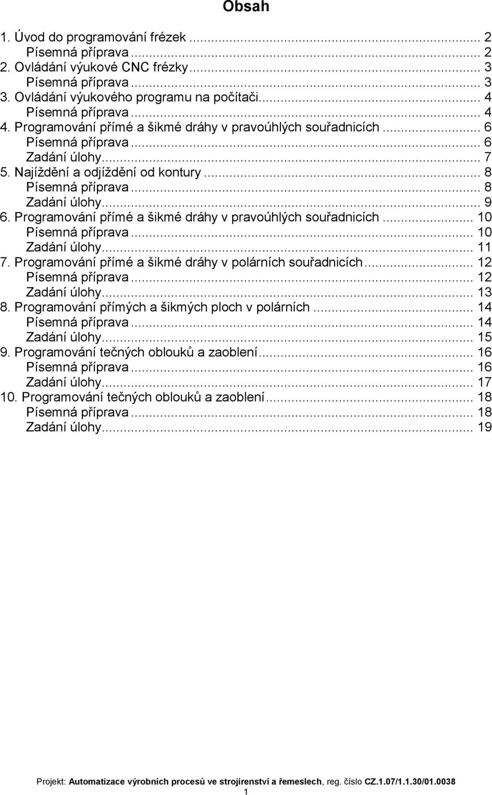 Programování přímé a šikmé dráhy v pravoúhlých souřadnicích... 10 Písemná příprava... 10 Zadání úlohy... 11 7. Programování přímé a šikmé dráhy v polárních souřadnicích... 12 Písemná příprava.