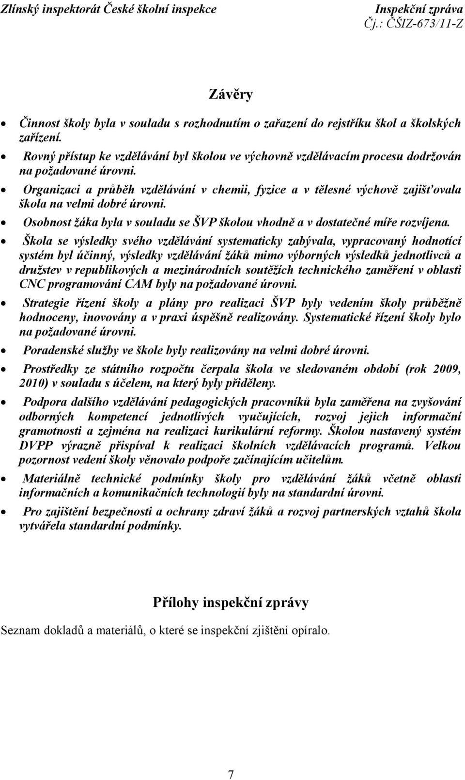 Organizaci a průběh vzdělávání v chemii, fyzice a v tělesné výchově zajišťovala škola na velmi dobré úrovni. Osobnost žáka byla v souladu se ŠVP školou vhodně a v dostatečné míře rozvíjena.