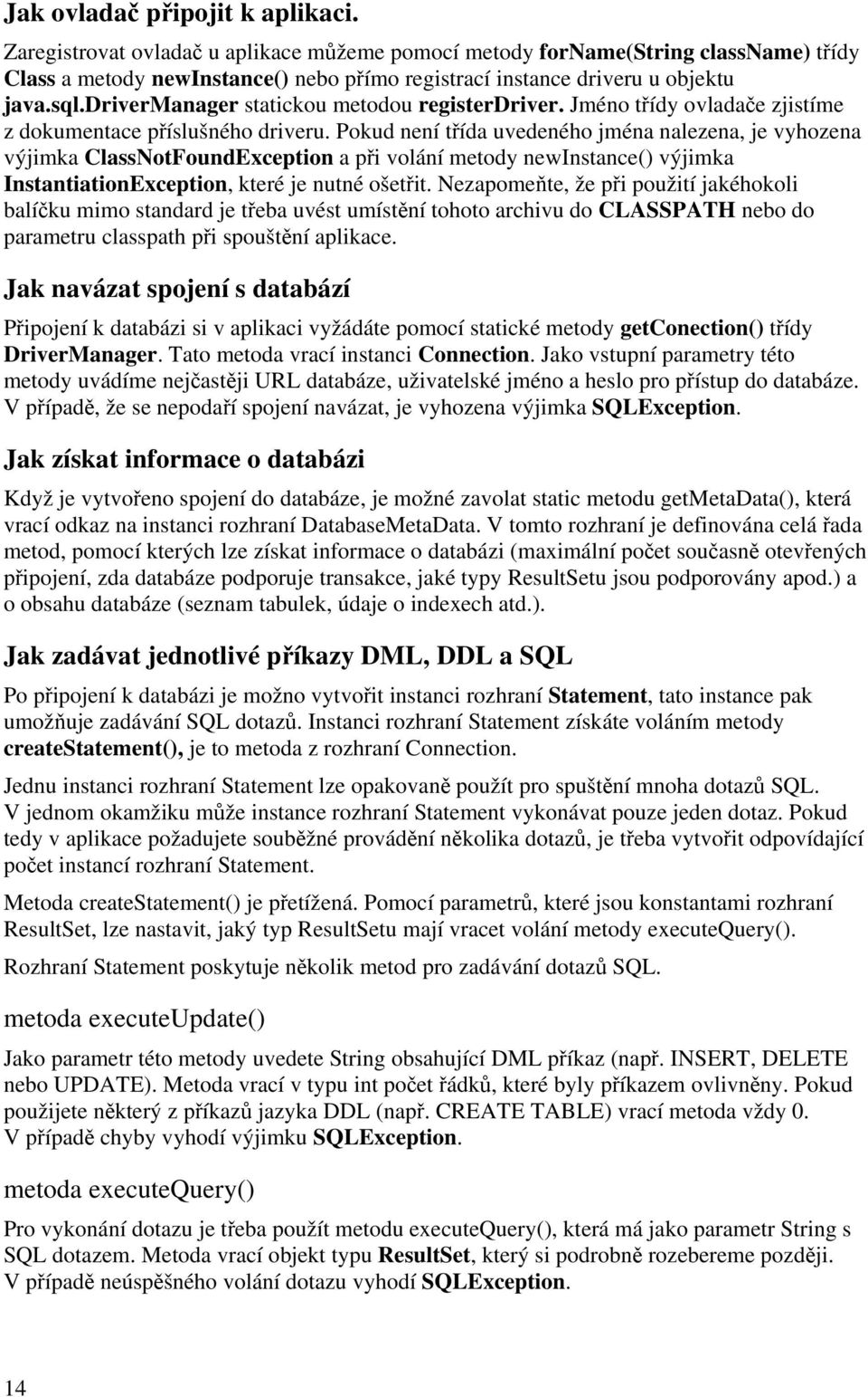 drivermanager statickou metodou registerdriver. Jméno třídy ovladače zjistíme z dokumentace příslušného driveru.