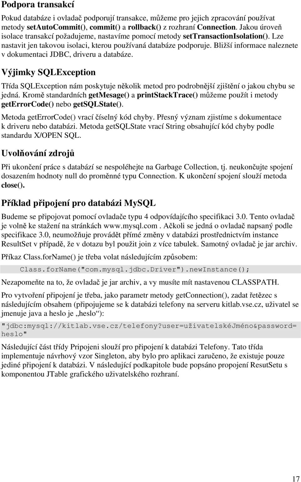 Bližší informace naleznete v dokumentaci JDBC, driveru a databáze. Výjimky SQLException Třída SQLException nám poskytuje několik metod pro podrobnější zjištění o jakou chybu se jedná.