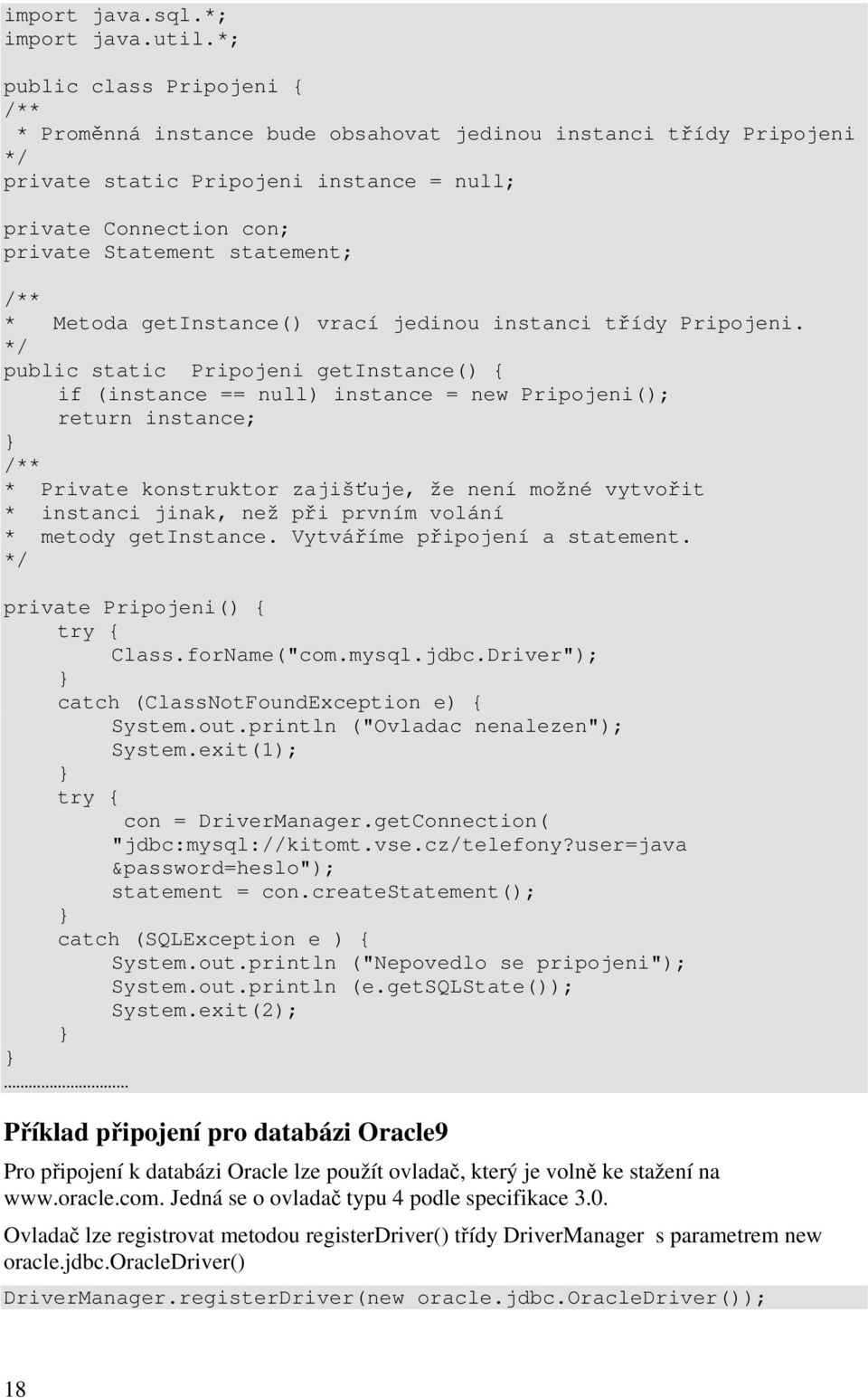 /** * Metoda getinstance() vrací jedinou instanci třídy Pripojeni.