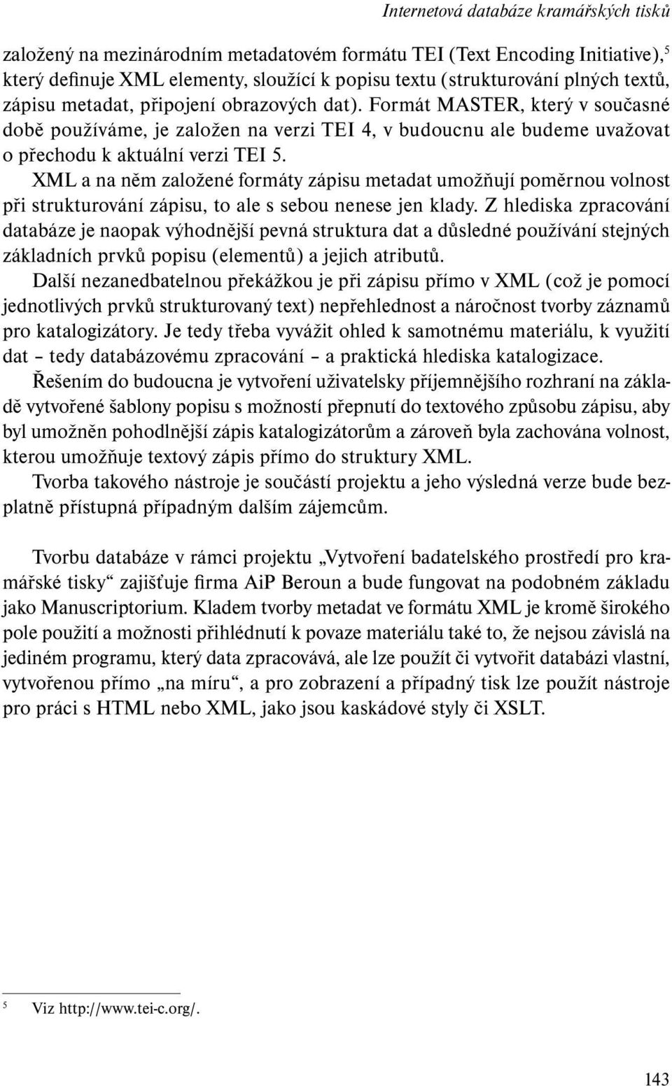 XML a na něm založené formáty zápisu metadat umožňují poměrnou volnost při strukturování zápisu, to ale s sebou nenese jen klady.