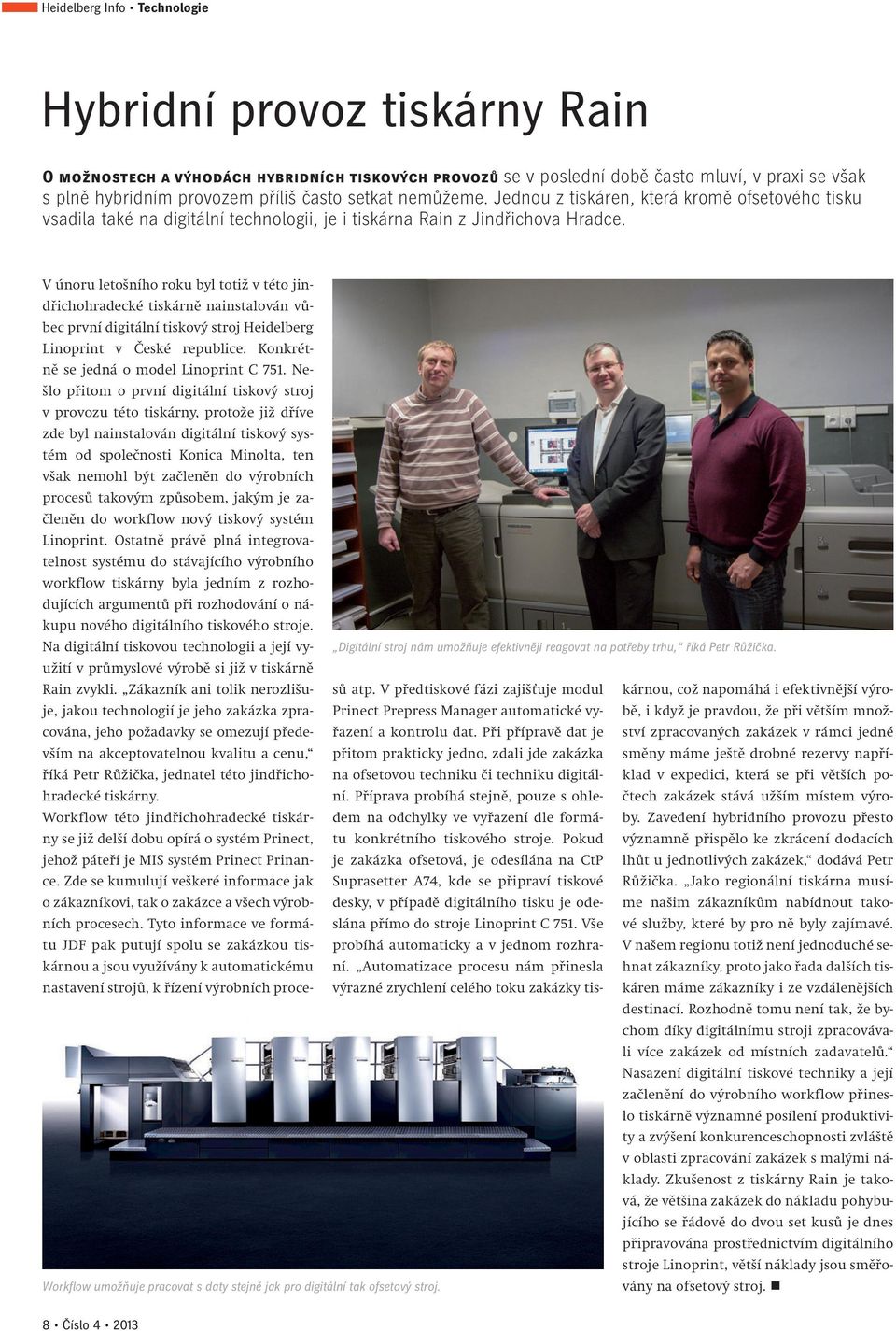 V únoru letošního roku byl totiž v této jindřichohradecké tiskárně nainstalován vůbec první digitální tiskový stroj Heidelberg Linoprint v České republice. Konkrétně se jedná o model Linoprint C 751.