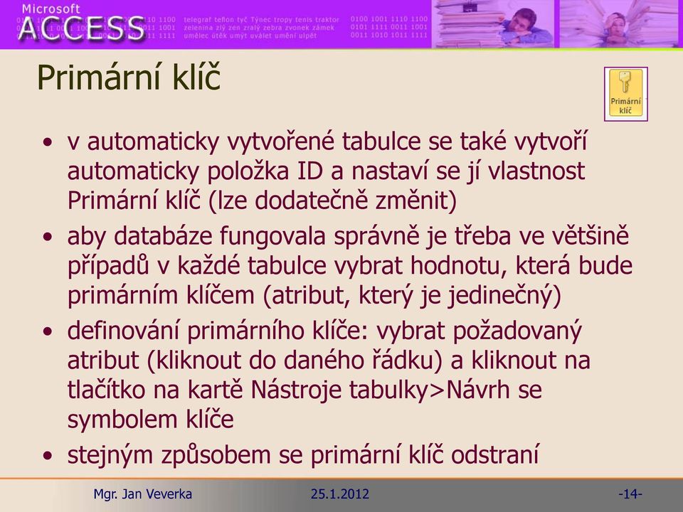 primárním klíčem (atribut, který je jedinečný) definování primárního klíče: vybrat požadovaný atribut (kliknout do daného