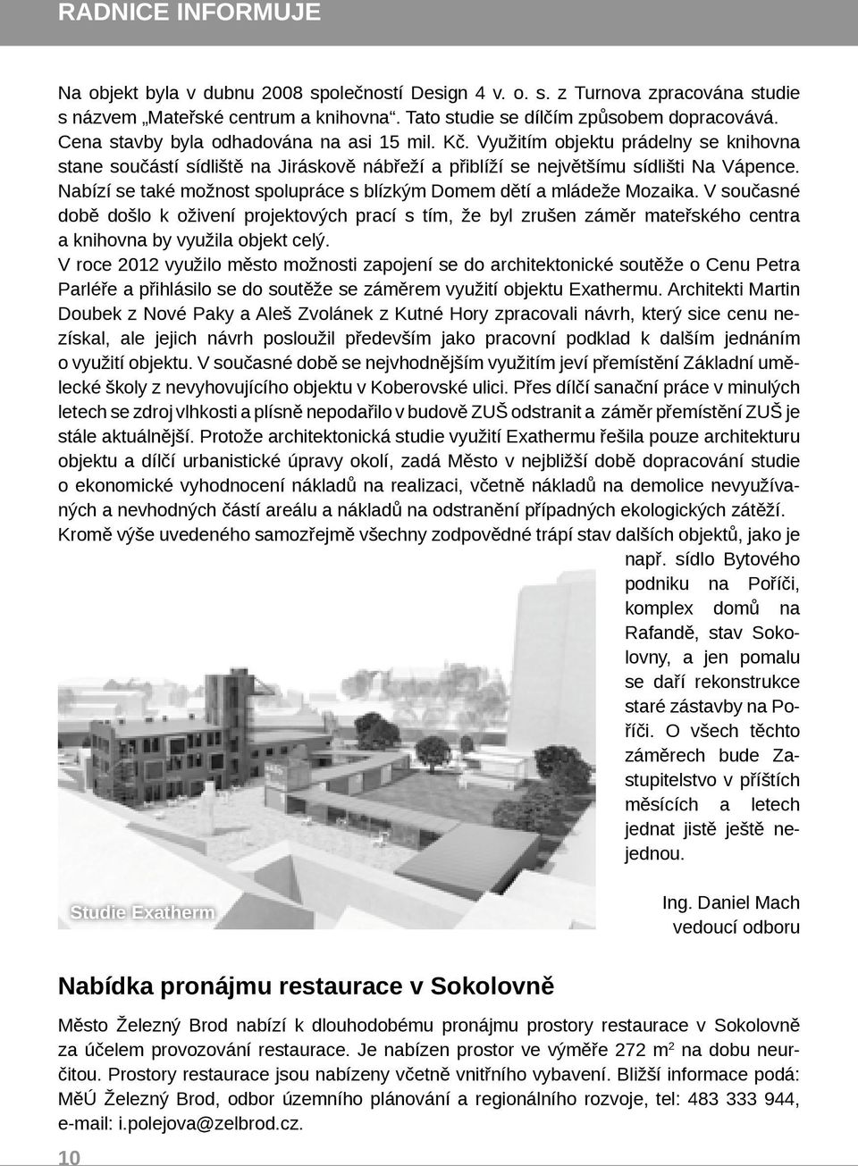 Nabízí se také možnost spolupráce s blízkým Domem dětí a mládeže Mozaika.