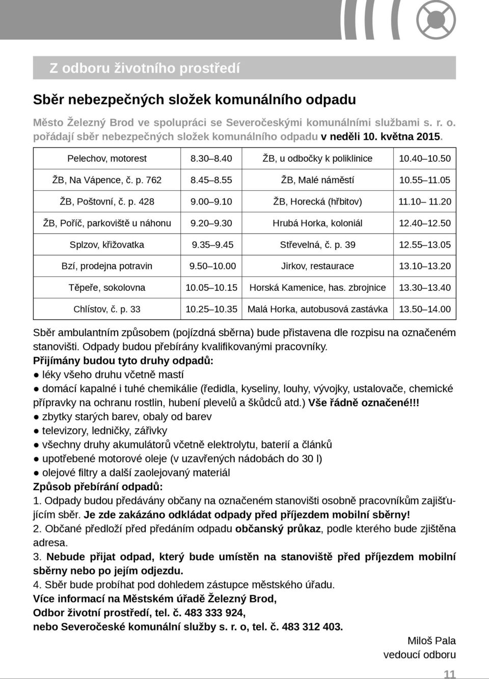 10 ŽB, Horecká (hřbitov) 11.10 11.20 ŽB, Poříč, parkoviště u náhonu 9.20 9.30 Hrubá Horka, koloniál 12.40 12.50 Splzov, křižovatka 9.35 9.45 Střevelná, č. p. 39 12.55 13.05 Bzí, prodejna potravin 9.