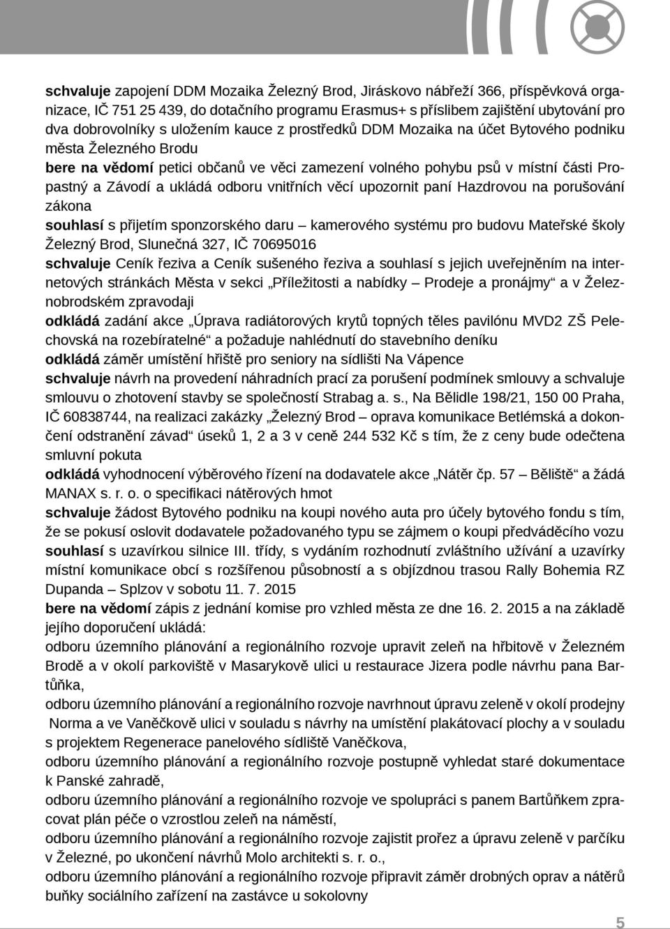 odboru vnitřních věcí upozornit paní Hazdrovou na porušování zákona souhlasí s přijetím sponzorského daru kamerového systému pro budovu Mateřské školy Železný Brod, Slunečná 327, IČ 70695016