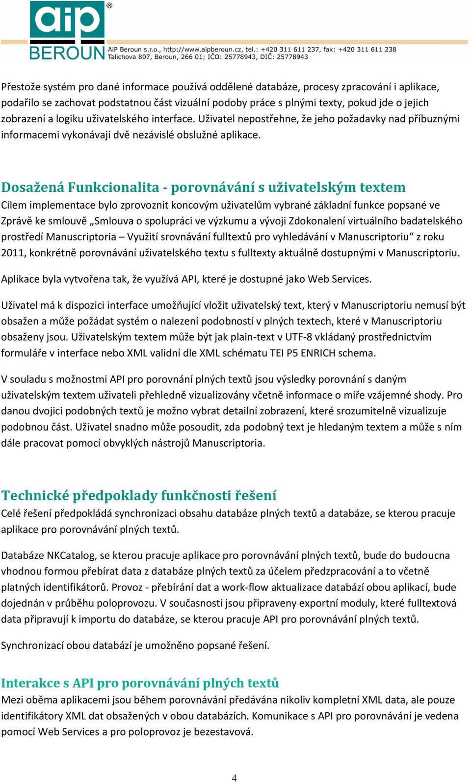 Dosažená Funkcionalita - porovnávání s uživatelským textem Cílem implementace bylo zprovoznit koncovým uživatelům vybrané základní funkce popsané ve Zprávě ke smlouvě Smlouva o spolupráci ve výzkumu