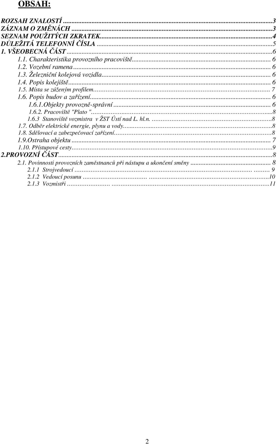 Pracoviště "Plato ".....8 1.6.3 Stanoviště vozmistra v ŽST Ústí nad L. hl.n..8 1.7. Odběr elektrické energie, plynu a vody......8 1.8. Sdělovací a zabezpečovací zařízení. 8 1.9.