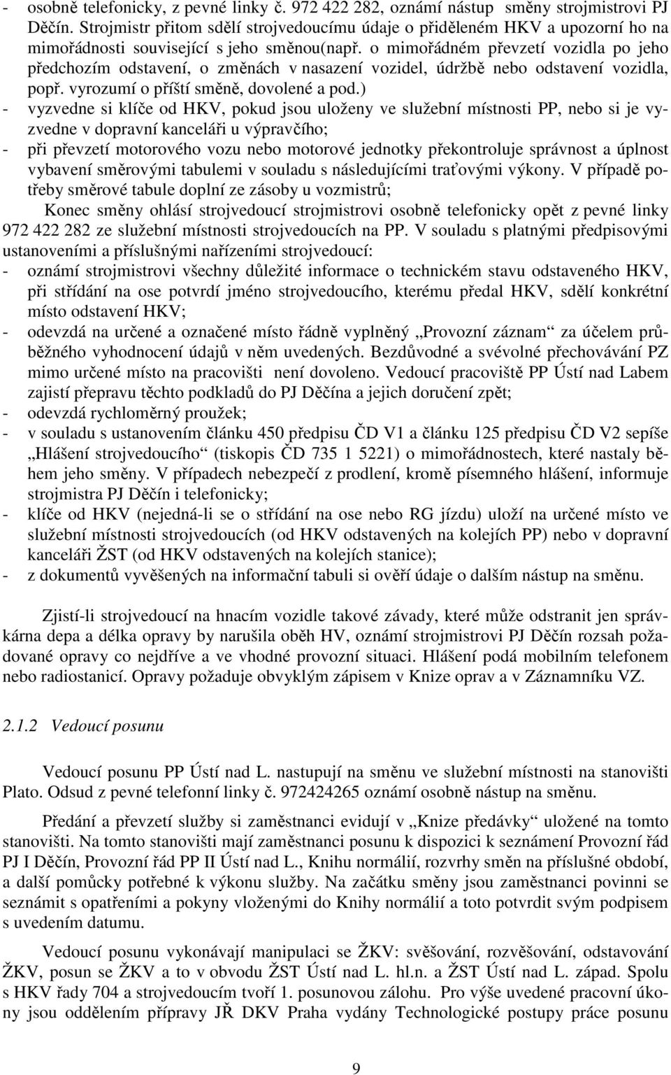 o mimořádném převzetí vozidla po jeho předchozím odstavení, o změnách v nasazení vozidel, údržbě nebo odstavení vozidla, popř. vyrozumí o příští směně, dovolené a pod.