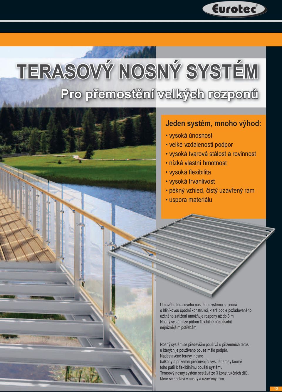 rozpony až do 3 m. Nosný systém lze přitom flexibilně přizpůsobit nejrůznějším potřebám. Nosný systém se především používá u přízemních teras, u kterých je používáno pouze málo podpěr.
