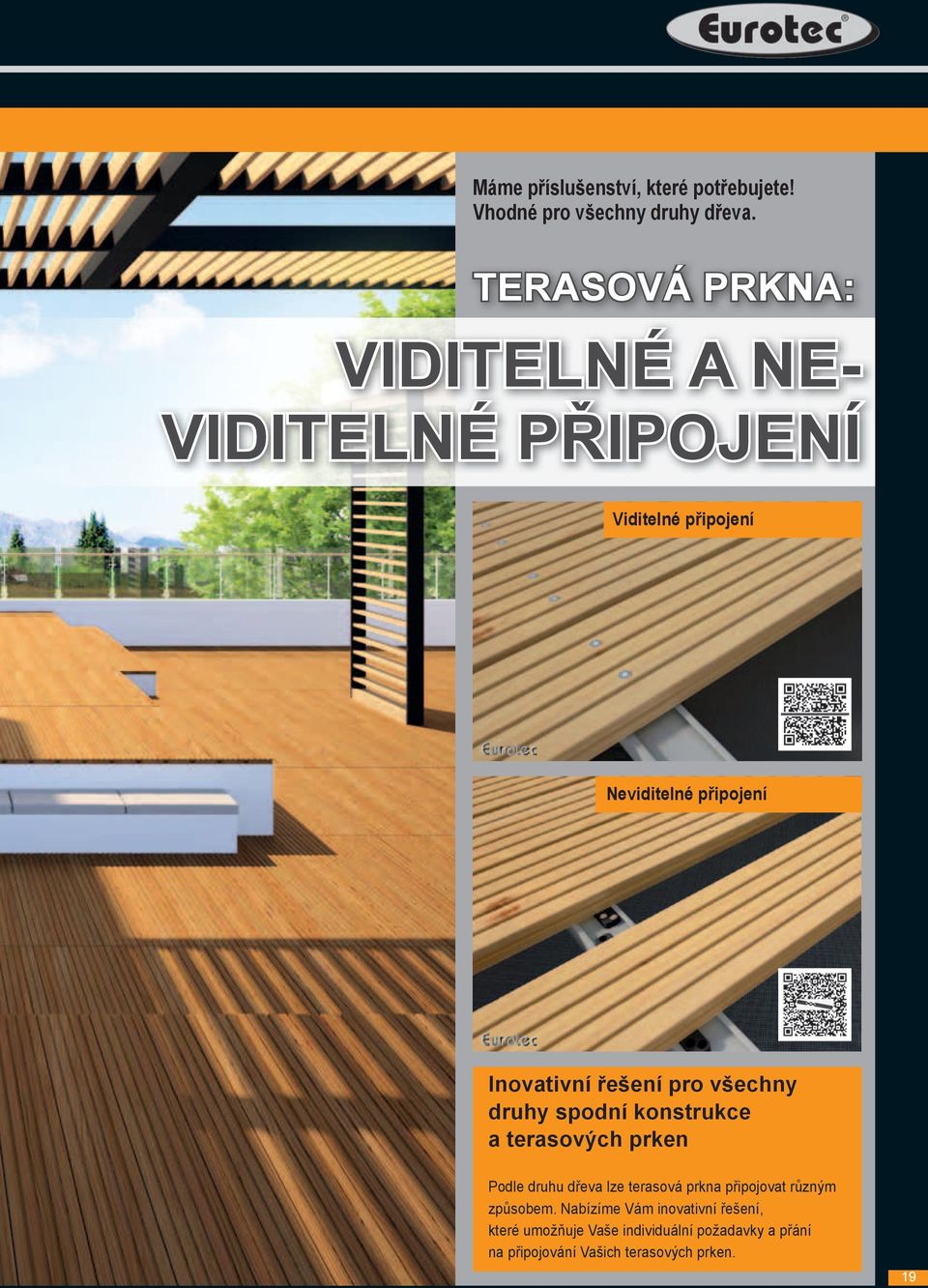 řešení pro všechny druhy spodní konstrukce a terasových prken Podle druhu dřeva lze terasová prkna