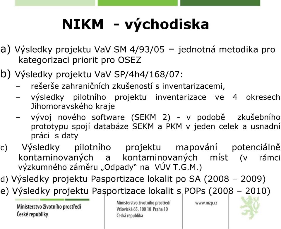 zkušebního prototypu spojí databáze SEKM a PKM v jeden celek a usnadní práci s daty c) Výsledky pilotního projektu mapování potenciálně kontaminovaných a