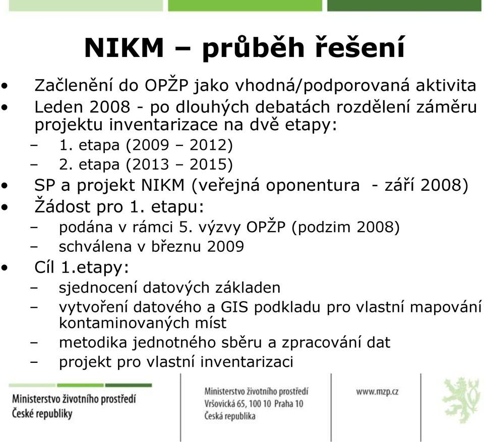 etapu: podána v rámci 5. výzvy OPŢP (podzim 2008) schválena v březnu 2009 Cíl 1.